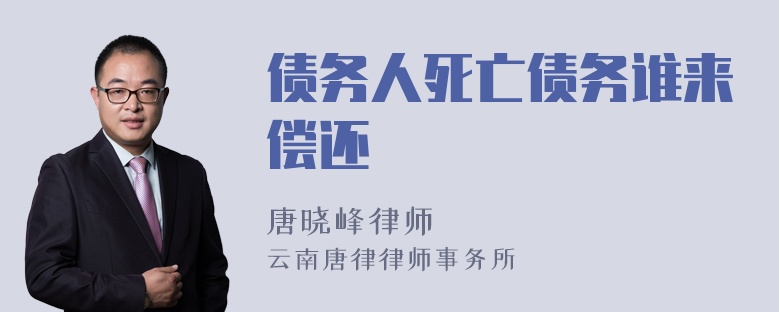 债务人死亡债务谁来偿还