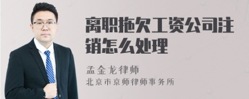 离职拖欠工资公司注销怎么处理