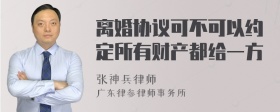 离婚协议可不可以约定所有财产都给一方