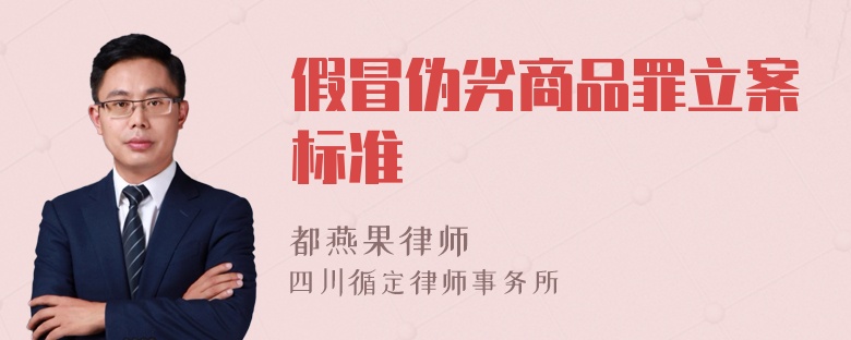 假冒伪劣商品罪立案标准