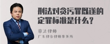 刑法对贪污罪既遂的定罪标准是什么？