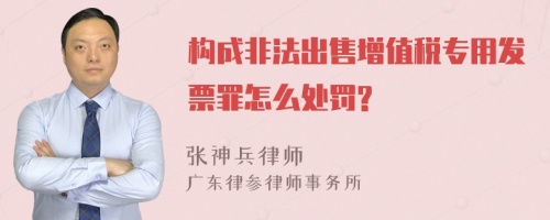 构成非法出售增值税专用发票罪怎么处罚?