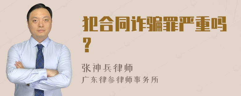 犯合同诈骗罪严重吗?