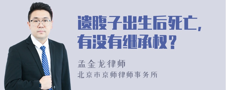 遗腹子出生后死亡，有没有继承权？