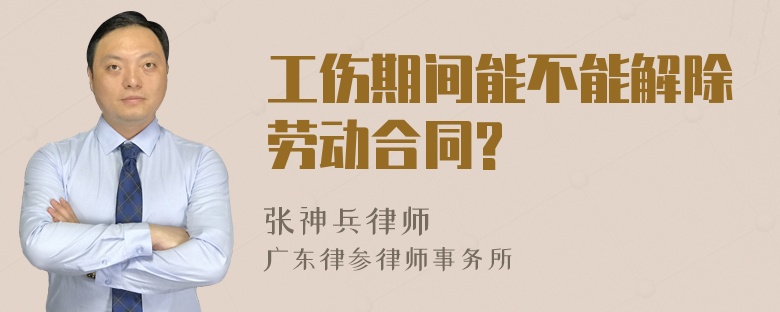 工伤期间能不能解除劳动合同?