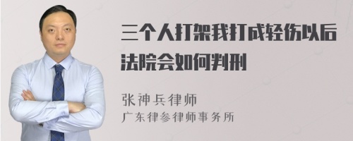 三个人打架我打成轻伤以后法院会如何判刑