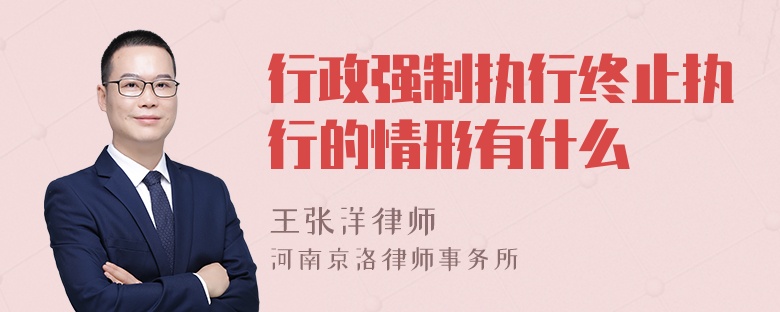 行政强制执行终止执行的情形有什么