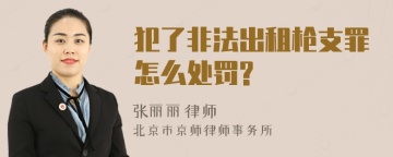 犯了非法出租枪支罪怎么处罚?