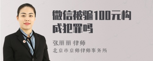 微信被骗100元构成犯罪吗