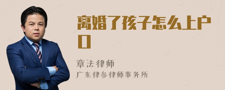 离婚了孩子怎么上户口
