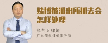 赌博被派出所抓去会怎样处理