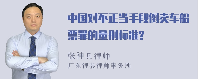 中国对不正当手段倒卖车船票罪的量刑标准?