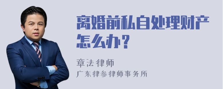 离婚前私自处理财产怎么办？