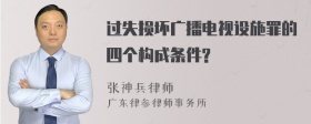 过失损坏广播电视设施罪的四个构成条件?