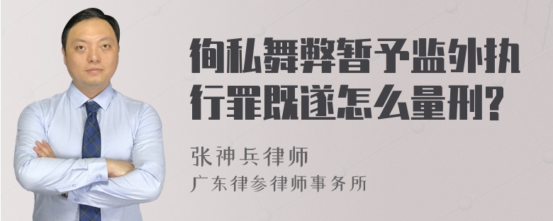 徇私舞弊暂予监外执行罪既遂怎么量刑?