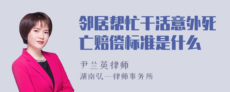 邻居帮忙干活意外死亡赔偿标准是什么