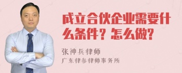 成立合伙企业需要什么条件？怎么做?