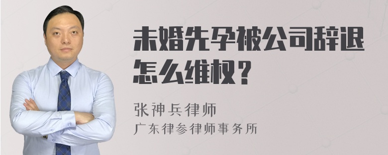 未婚先孕被公司辞退怎么维权？