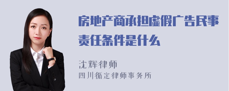 房地产商承担虚假广告民事责任条件是什么