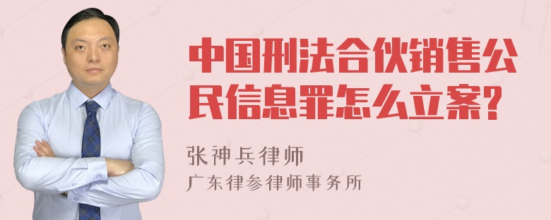 中国刑法合伙销售公民信息罪怎么立案?