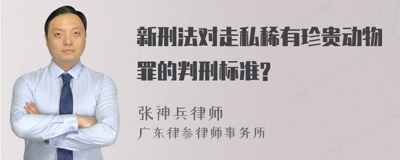 新刑法对走私稀有珍贵动物罪的判刑标准?