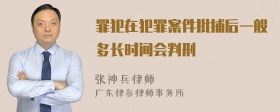 罪犯在犯罪案件批捕后一般多长时间会判刑