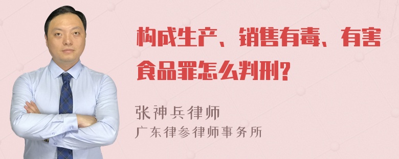 构成生产、销售有毒、有害食品罪怎么判刑?