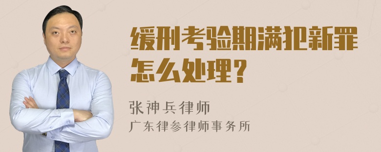 缓刑考验期满犯新罪怎么处理？