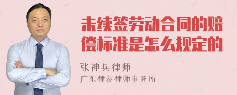 未续签劳动合同的赔偿标准是怎么规定的