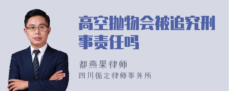 高空抛物会被追究刑事责任吗