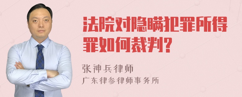 法院对隐瞒犯罪所得罪如何裁判?