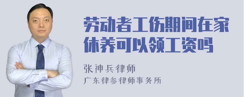 劳动者工伤期间在家休养可以领工资吗