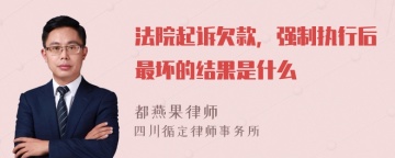 法院起诉欠款，强制执行后最坏的结果是什么