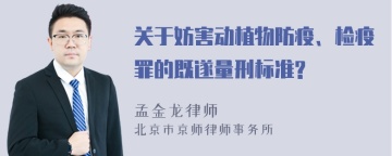 关于妨害动植物防疫、检疫罪的既遂量刑标准?