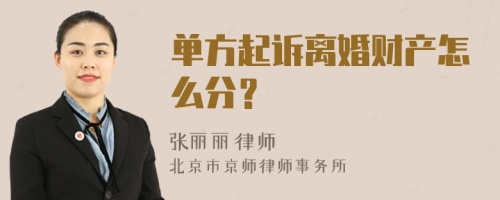 单方起诉离婚财产怎么分？