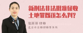 新刑法非法批准征收土地罪既遂怎么判?