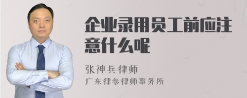 企业录用员工前应注意什么呢