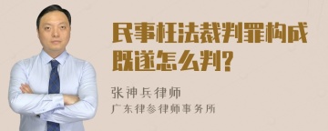 民事枉法裁判罪构成既遂怎么判?