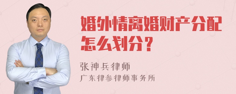 婚外情离婚财产分配怎么划分？