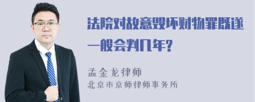 法院对故意毁坏财物罪既遂一般会判几年?