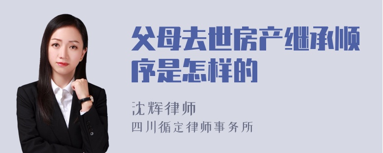 父母去世房产继承顺序是怎样的