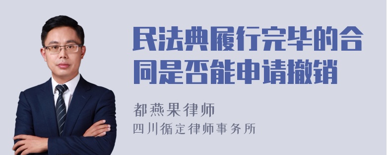 民法典履行完毕的合同是否能申请撤销