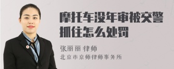 摩托车没年审被交警抓住怎么处罚