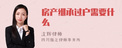 房产继承过户需要什么