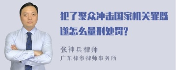 犯了聚众冲击国家机关罪既遂怎么量刑处罚?