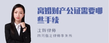 离婚财产公证需要哪些手续