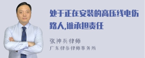 处于正在安装的高压线电伤路人,谁承担责任