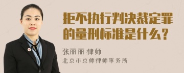 拒不执行判决裁定罪的量刑标准是什么？