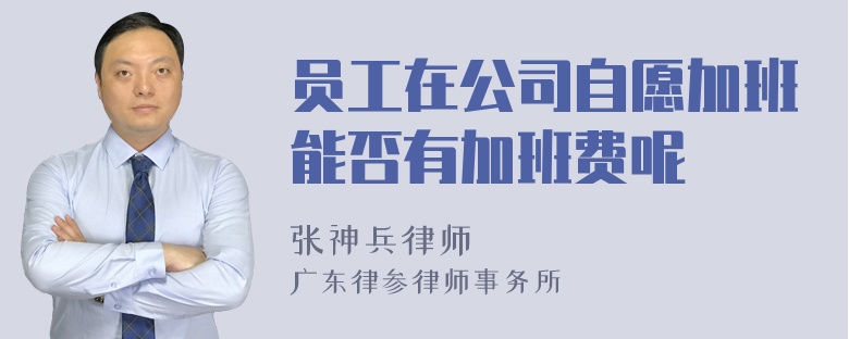 员工在公司自愿加班能否有加班费呢