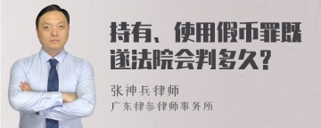 持有、使用假币罪既遂法院会判多久?